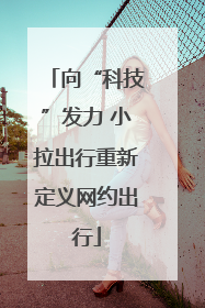 向“科技”发力 小拉出行重新定义网约出行