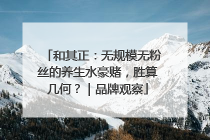 和其正：无规模无粉丝的养生水豪赌，胜算几何？｜品牌观察