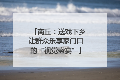 商丘：送戏下乡让群众乐享家门口的“视觉盛宴”