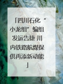 四川石化“小龙组”编组发运告捷 川内铁路航煤保供再添新动能