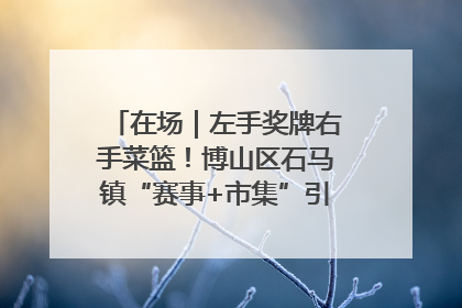 在场｜左手奖牌右手菜篮！博山区石马镇“赛事+市集”引燃周末经济