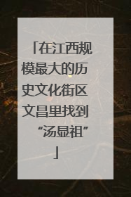 在江西规模最大的历史文化街区文昌里找到“汤显祖”