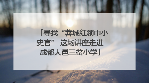 寻找“蓉城红领巾小史官” 这场讲座走进成都大邑三岔小学