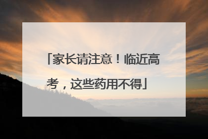 家长请注意！临近高考，这些药用不得