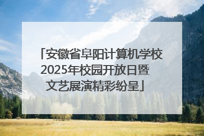 安徽省阜阳计算机学校2025年校园开放日暨文艺展演精彩纷呈