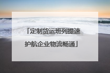 定制货运班列提速 护航企业物流畅通