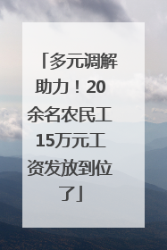 多元调解助力！20余名农民工15万元工资发放到位了