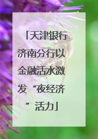 天津银行济南分行以金融活水激发“夜经济”活力