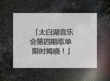 太白湖音乐会第四期歌单限时揭晓！