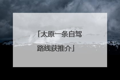 太原一条自驾路线获推介