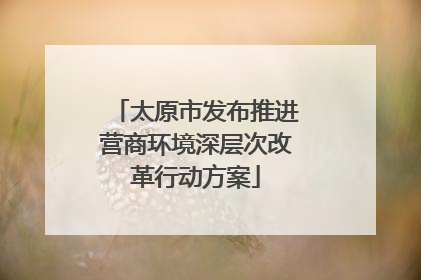 太原市发布推进营商环境深层次改革行动方案
