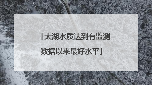 太湖水质达到有监测数据以来最好水平