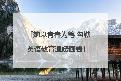 她以青春为笔 勾勒英语教育温暖画卷