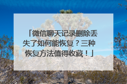 微信聊天记录删除丢失了如何能恢复？三种恢复方法值得收藏！