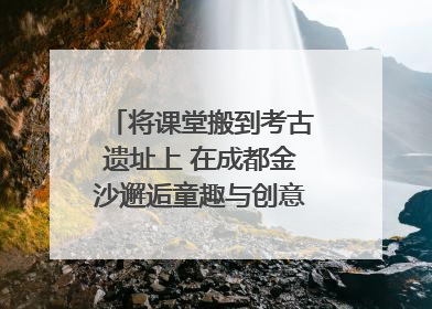 将课堂搬到考古遗址上 在成都金沙邂逅童趣与创意的青铜文化盛宴｜文化中国行