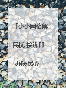 小小网格解民忧 接诉即办暖民心