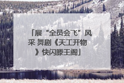 展“全员会飞”风采 舞剧《天工开物》快闪滕王阁