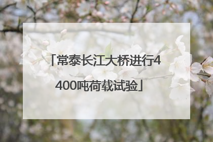 常泰长江大桥进行4400吨荷载试验