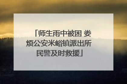 师生雨中被困 娄烦公安米峪镇派出所民警及时救援