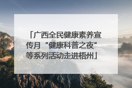 广西全民健康素养宣传月“健康科普之夜”等系列活动走进梧州