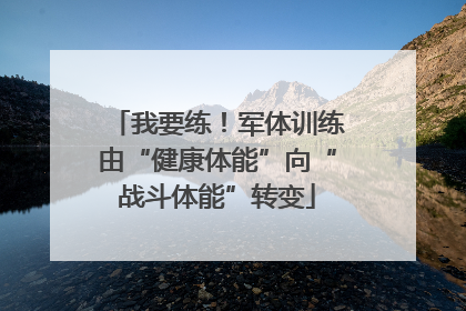 我要练！军体训练由“健康体能”向“战斗体能”转变