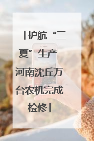 护航“三夏”生产 河南沈丘万台农机完成检修