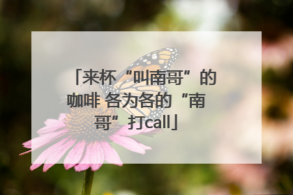 来杯“叫南哥”的咖啡 各为各的“南哥”打call