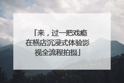 来，过一把戏瘾 在横店沉浸式体验影视全流程拍摄