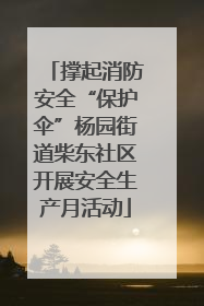 撑起消防安全“保护伞”杨园街道柴东社区开展安全生产月活动