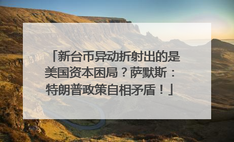 新台币异动折射出的是美国资本困局？萨默斯：特朗普政策自相矛盾！