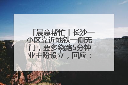 晨意帮忙丨长沙一小区靠近地铁一侧无门，要多绕路5分钟业主盼设立，回应：意见不一致