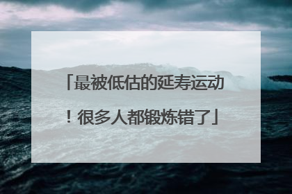 最被低估的延寿运动！很多人都锻炼错了