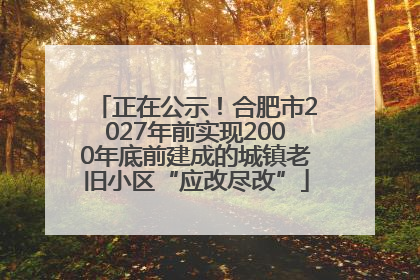 正在公示！合肥市2027年前实现2000年底前建成的城镇老旧小区“应改尽改”