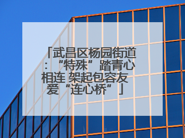 武昌区杨园街道：“特殊”踏青心相连 架起包容友爱“连心桥”