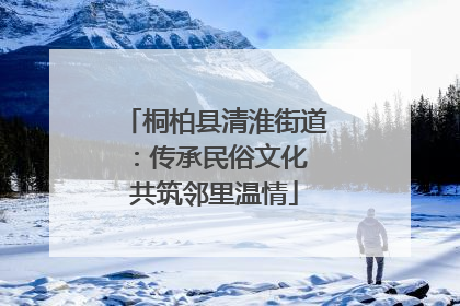 桐柏县清淮街道：传承民俗文化 共筑邻里温情