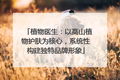 植物医生：以高山植物护肤为核心，系统性构建独特品牌形象