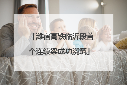 潍宿高铁临沂段首个连续梁成功浇筑