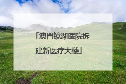 澳門镜湖医院拆建新医疗大楼