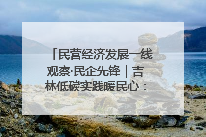 民营经济发展一线观察·民企先锋｜吉林低碳实践暖民心：太阳能供暖技术为北方清洁取暖破局