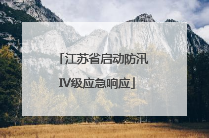 江苏省启动防汛IV级应急响应