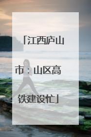 江西庐山市：山区高铁建设忙