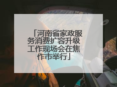 河南省家政服务消费扩容升级工作现场会在焦作市举行