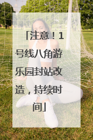 注意！1号线八角游乐园封站改造，持续时间