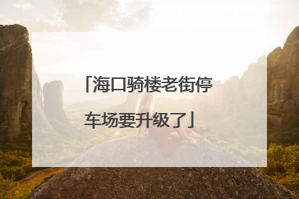 海口骑楼老街停车场要升级了