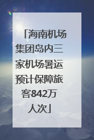 海南机场集团岛内三家机场暑运预计保障旅客842万人次