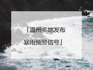 温州多地发布暴雨预警信号