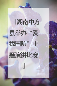 湖南中方县举办“爱我国防”主题演讲比赛