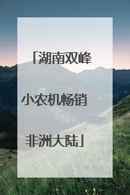 湖南双峰小农机畅销非洲大陆