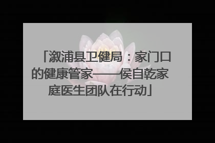 溆浦县卫健局：家门口的健康管家——侯自乾家庭医生团队在行动