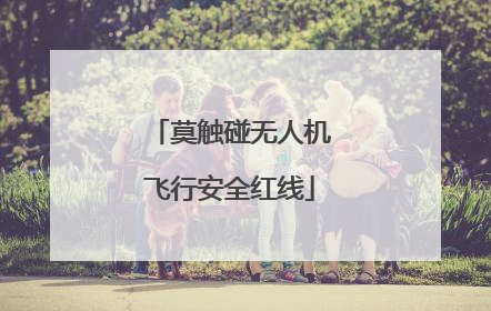 莫触碰无人机飞行安全红线